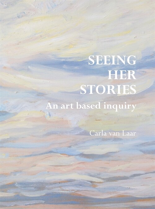 Seeing Her Stories: An Art Based Inquiry (Hardcover)