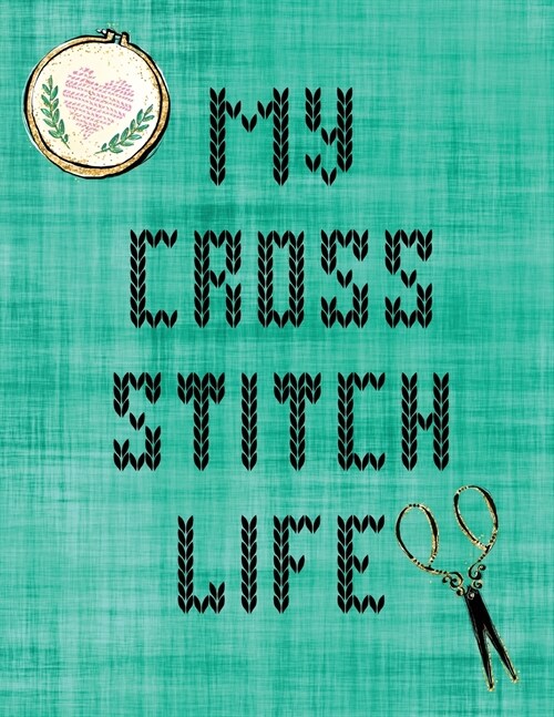 My Cross Stitch Life: Cross Stitchers Journal DIY Crafters Hobbyists Pattern Lovers Collectibles Gift For Crafters Birthday Teens Adults How (Paperback)