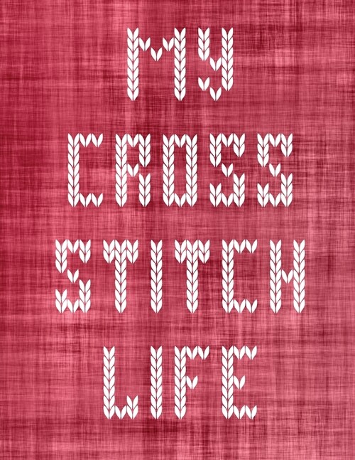My Cross Stitch Life: Cross Stitchers Journal DIY Crafters Hobbyists Pattern Lovers Collectibles Gift For Crafters Birthday Teens Adults How (Paperback)