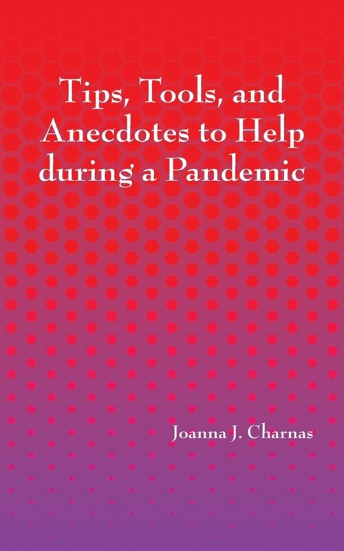 Tips, Tools, and Anecdotes to Help during a Pandemic (Paperback)