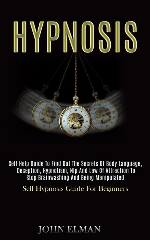Hypnosis: Self Help Guide to Find Out the Secrets of Body Language, Deception, Hypnotism, Nlp and Law of Attraction to Stop Brai (Paperback)