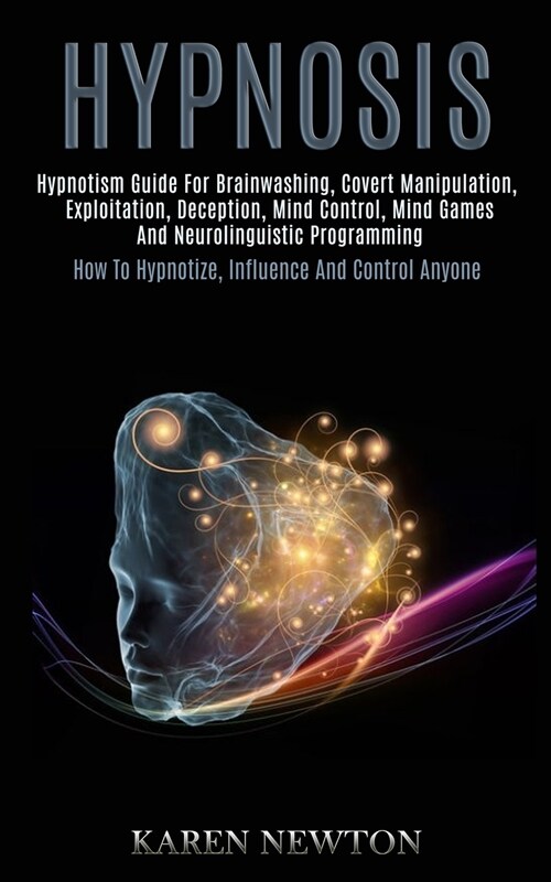 Hypnosis: Hypnotism Guide for Brainwashing, Covert Manipulation, Exploitation, Deception, Mind Control, Mind Games and Neuroling (Paperback)