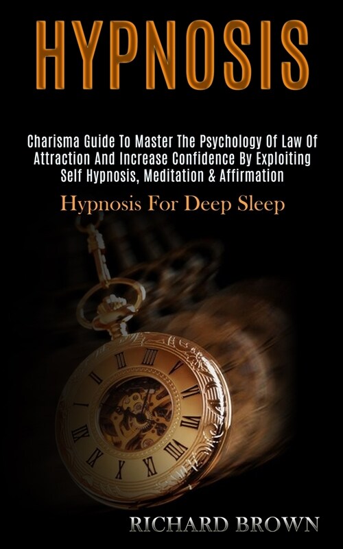 Hypnosis: Charisma Guide to Master the Psychology of Law of Attraction and Increase Confidence by Exploiting Self Hypnosis, Medi (Paperback)