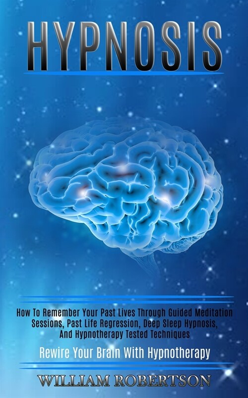 Hypnosis: How to Remember Your Past Lives Through Guided Meditation Sessions, Past Life Regression, Deep Sleep Hypnosis, and Hyp (Paperback)