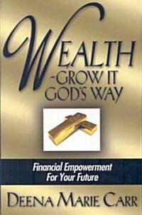 Wealth -- Grow It Gods Way: Financial Empowerment for Your Future (Paperback)