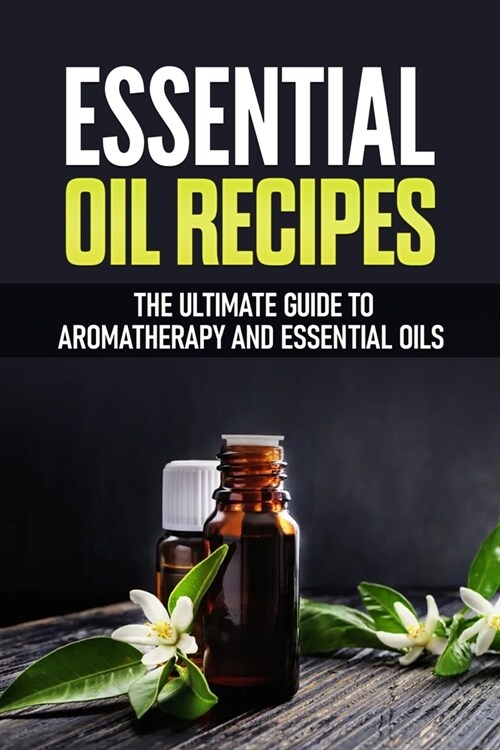 Essential Oil Recipes: The Ultimate Healing Guide Using Aromatherapy and Essential Oils (Paperback)