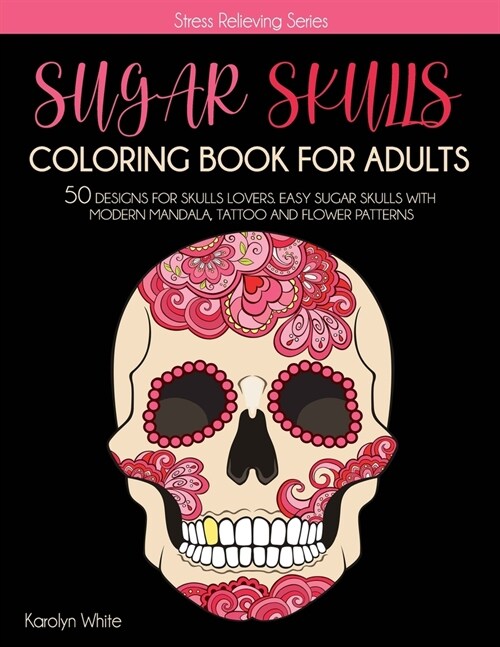 Sugar Skulls Coloring Book for Adults: Sugar Skulls Coloring Book for Adults. 50 Designs for Skulls Lovers. Easy Sugar Skulls with Modern Mandala, Tat (Paperback)