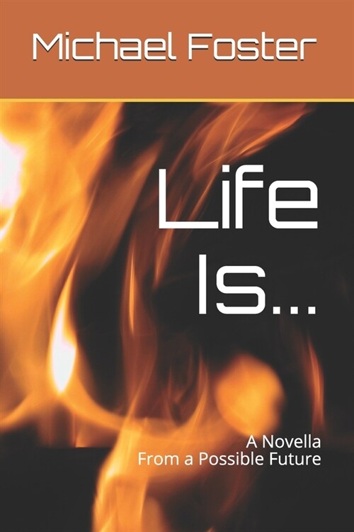 Life Is...: A Novella from our possible future. (Paperback)