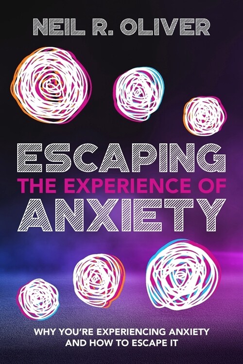 Escaping the Experience of Anxiety: Why Youre Experiencing Anxiety and How to Escape It (Paperback)