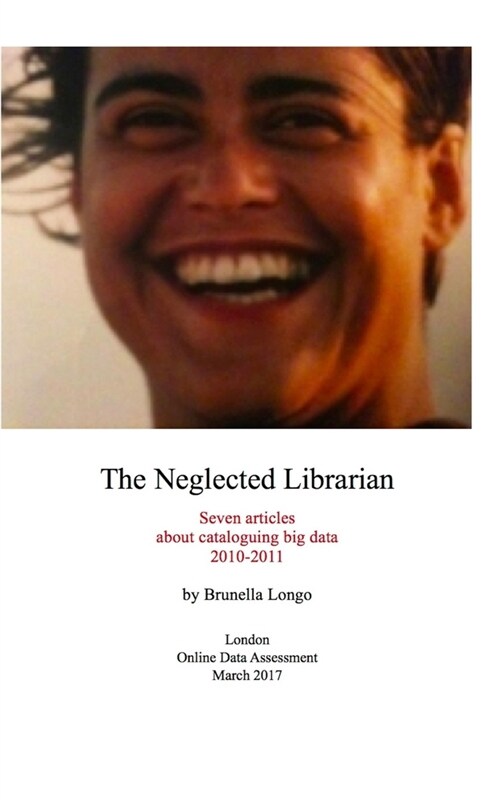 The Neglected Librarian : Seven Articles on Cataloguing Big Data 2010-2011 (Paperback)