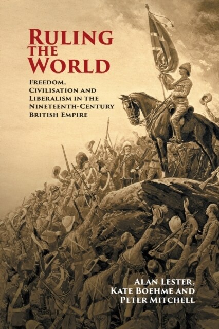 Ruling the World : Freedom, Civilisation and Liberalism in the Nineteenth-Century British Empire (Paperback)