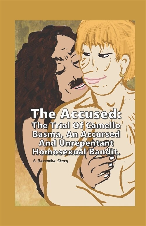 The Accused: The Trial Of Camello Basma, An Accursed Homosexual Bandit - A Barxotka Story (Paperback)