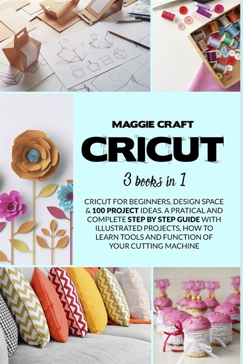 Cricut: This book includes: Cricut For Beginners, Design Space & 100 Project Ideas. A Pratical And Complete Step By Step Guide (Paperback)