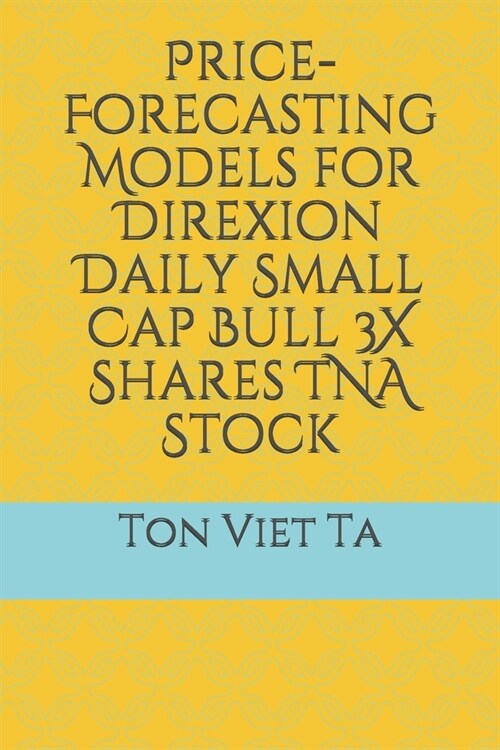 Price-Forecasting Models for Direxion Daily Small Cap Bull 3X Shares TNA Stock (Paperback)