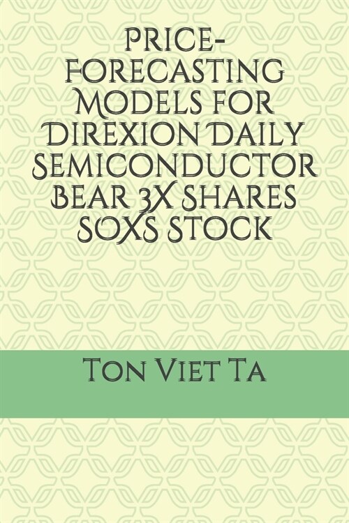 Price-Forecasting Models for Direxion Daily Semiconductor Bear 3X Shares SOXS Stock (Paperback)