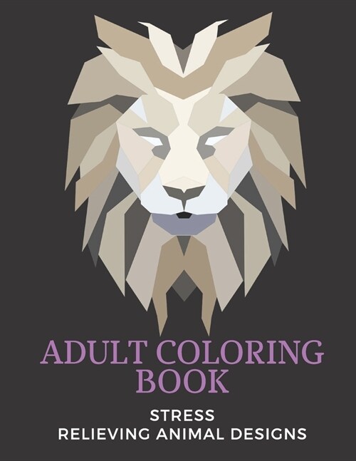 adult coloring book stress relieving animal designs: An Adult Coloring Book with Lions, Elephants, Owls, Horses, Dogs, Cats, and Many More (Paperback)