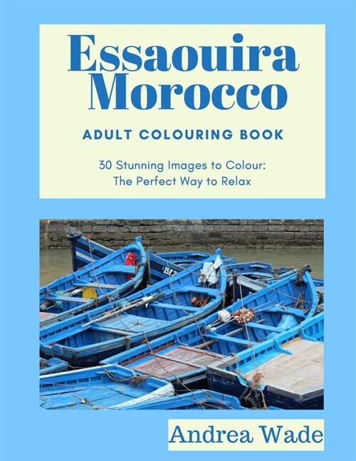 Essaouira, Morocco Adult Colouring Book: 30 Stunning Images to Colour: The Perfect Way to Relax (Paperback)