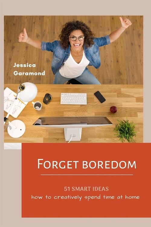 Forget boredom! 51 Smart Ideas how to creatively spend time at home: Guide for boredom, What to do at home, Gift for creative person, Quarantine Book (Paperback)