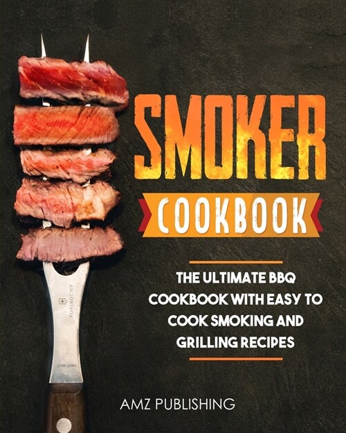 Smoker Cookbook: The Ultimate BBQ Cookbook with Easy to Cook Smoking and Grilling Recipes (Paperback)