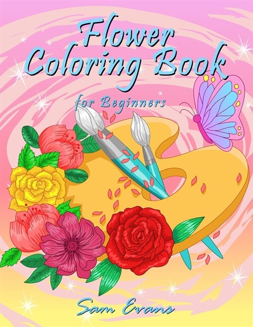 Flowers Coloring Book for Beginners: An Adult Coloring Book with 50 Beautiful, Fun and Simple Flower Designs for Relaxation and Stress Relief (Paperback)