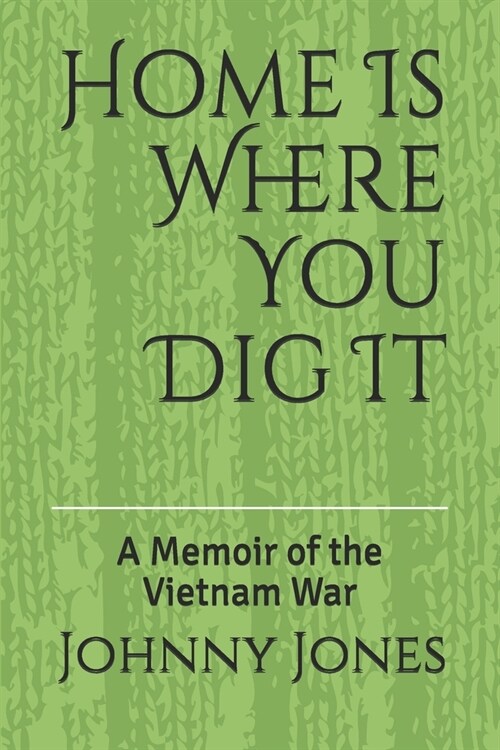 Home Is Where You Dig It: A Memoir of the Vietnam War (Paperback)