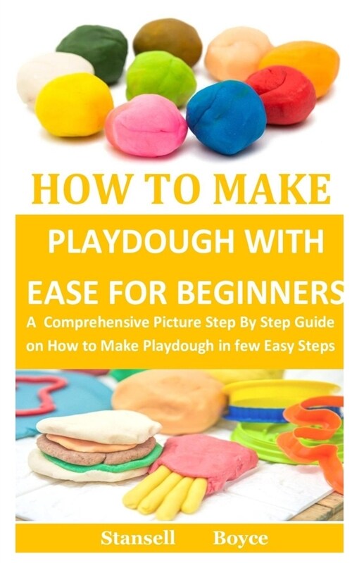 How To Make Playdough With Ease for Beginners: A Comprehensive Picture Step By Step Guide on How to Make Playdough in few Easy Steps (Paperback)