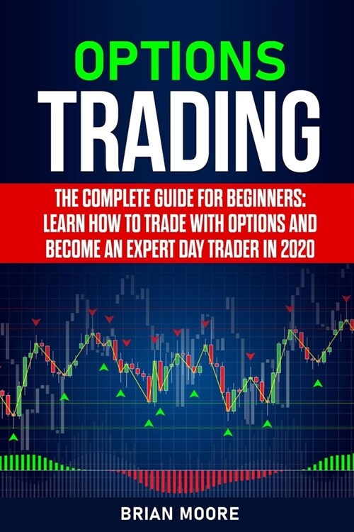 Options Trading: The Complete Guide for Beginners: Learn How to Trade With Options and Become an Expert Day Trader in 2020 (Paperback)