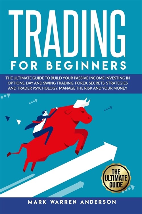 Trading for Beginners: The Ultimate Beginners Guide to Build Your Passive Income Investing in Options, Day and Swing Trading, Forex. Secrets (Paperback)