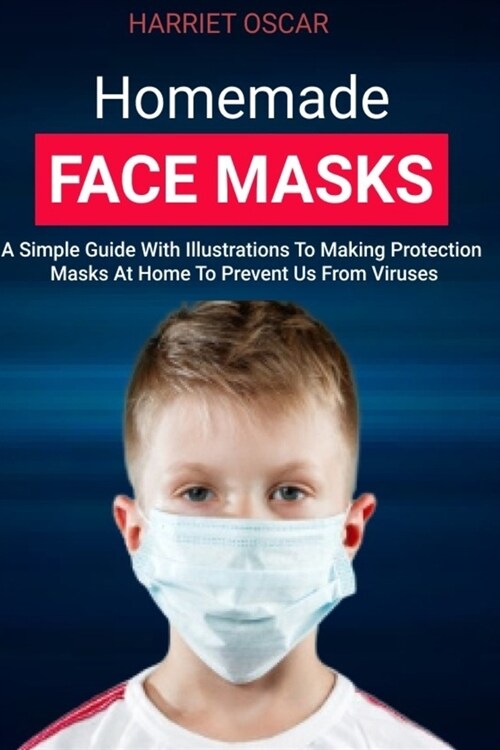Homemade face masks: A simple guide with illustrations to making protection masks at home to prevent us from virus (Paperback)