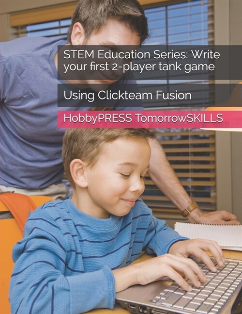 STEM Education Series: Write your first 2-player tank game: Using Clickteam Fusion (Paperback)