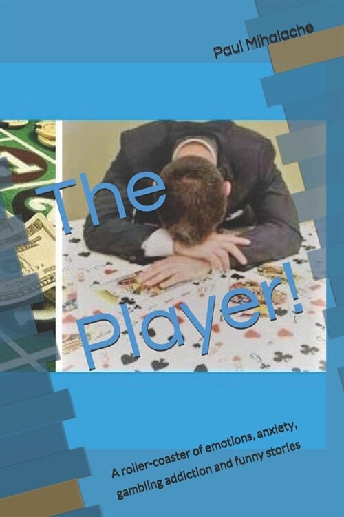The Player!: A roller-coaster of emotions, anxiety, gambling addiction and sometimes funny stories (Paperback)