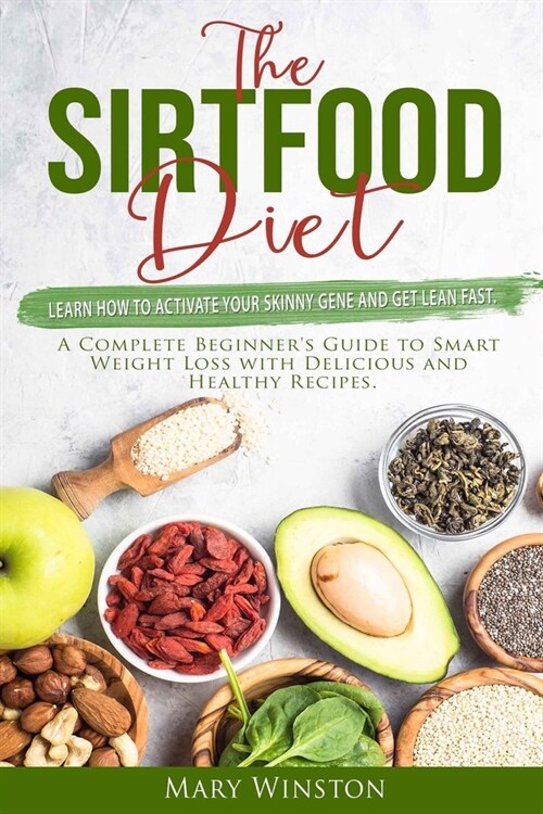 The SirtFood Diet: Learn how to Activate your Skinny Gene and Get Lean Fast. A Complete Beginners Guide to Smart Weight Loss with Delici (Paperback)