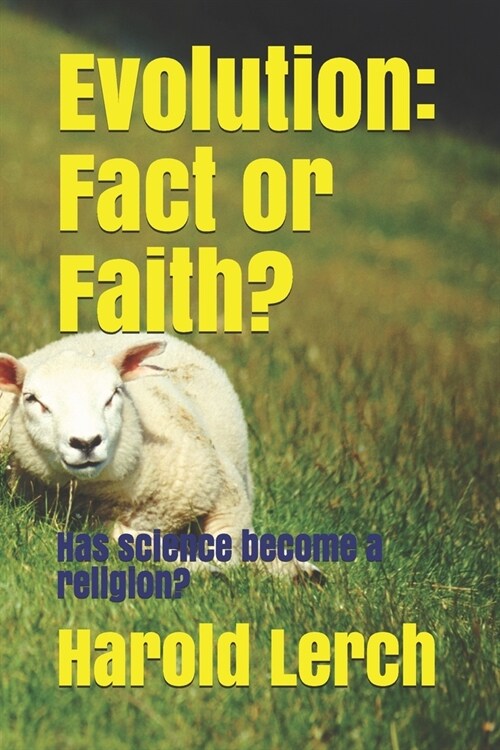 Evolution: Fact or Faith?: Has science become a religion? (Paperback)