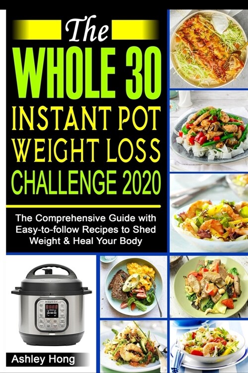 The Whole30 Instant Pot Weight Loss Challenge 2020: The Comprehensive Guide with Easy-to-follow Recipes to Shed Weight & Heal Your Body (Paperback)