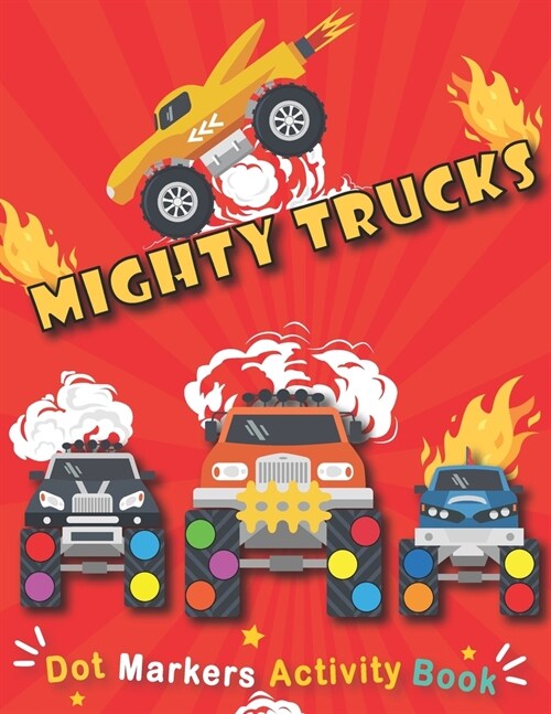 Dot Markers Activity Book: Mighty Trucks: do a dot art creative activity book, with Easy Guided BIG DOTS - do a dot Monster truck, Giant, Large, (Paperback)
