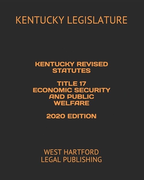 Kentucky Revised Statutes Title 17 Economic Security and Public Welfare 2020 Edition: West Hartford Legal Publishing (Paperback)