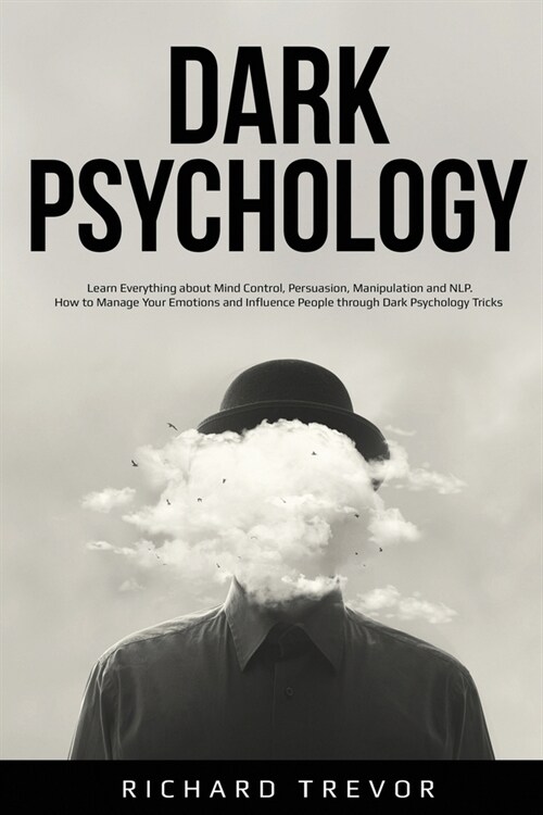 Dark Psychology: Learn Everything about Mind Control, Persuasion, Manipulation and NLP. How to Manage Your Emotions and Influence Peopl (Paperback)