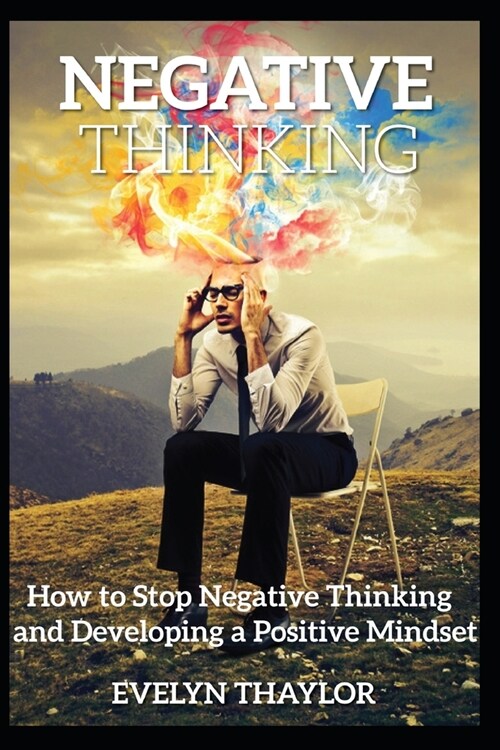 Negative Thinking: How to Stop Negative Thinking and Developing a Positive Mindset (Paperback)