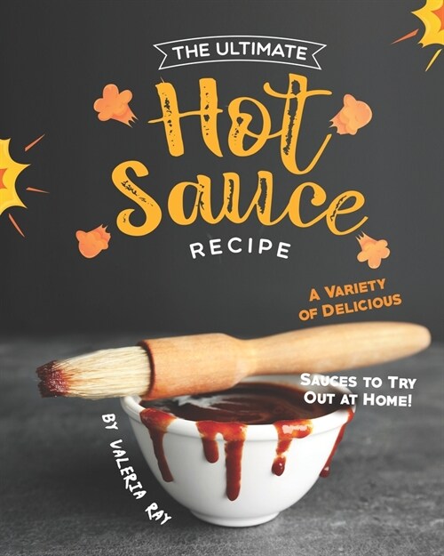 The Ultimate Hot Sauce Recipe: A Variety of Delicious Sauces to Try Out at Home! (Paperback)