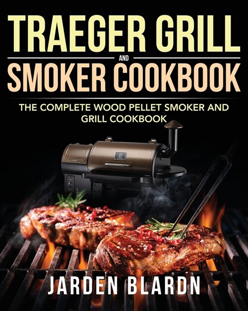 Traeger Grill & Smoker Cookbook: The Complete Wood Pellet Smoker and Grill Cookbook (Paperback)