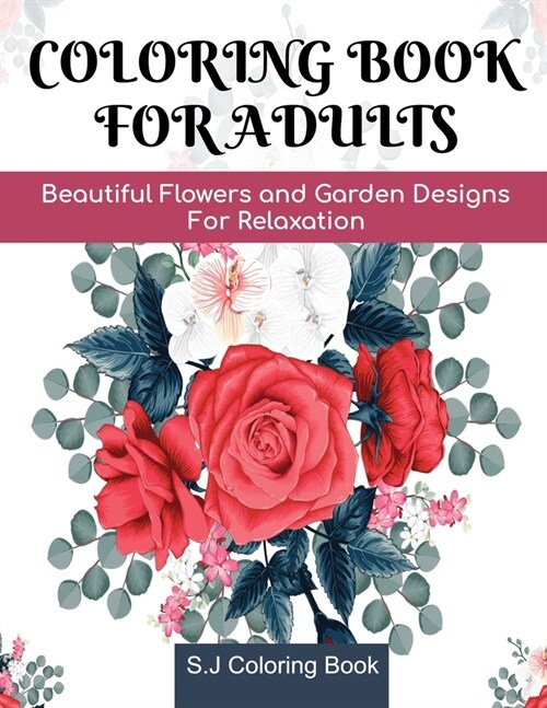 Coloring Book for Adults: Beautiful Flowers and Garden Designs for Relaxation (Paperback)