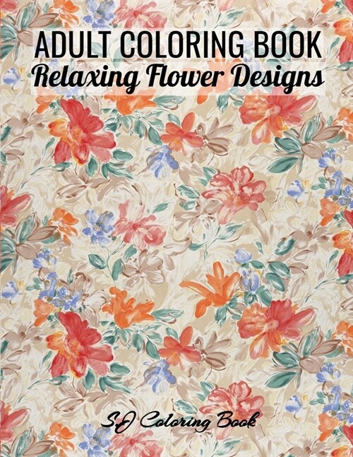 Adult Coloring Book: 50 Relaxing Flower Designs An Easy and Simple Coloring Book for Adults (Paperback)