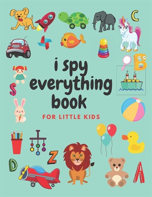 i spy everything book for little kids: an amazing Fun Guessing Game and Interactive Picture Book for little kids, Toddlers and Preschoolers ages 2-5 (Paperback)