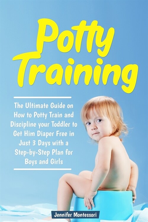 Potty Training: The Ultimate Guide on How to Potty Train and Discipline your Toddler to Get Him Diaper Free in Just 3 Days with a Step (Paperback)