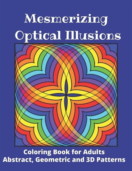 Mesmerizing Optical Illusions: Coloring Book for Adults (Abstract, Geometric and 3D Patterns): 8,5x 11- 100 pages (Paperback)