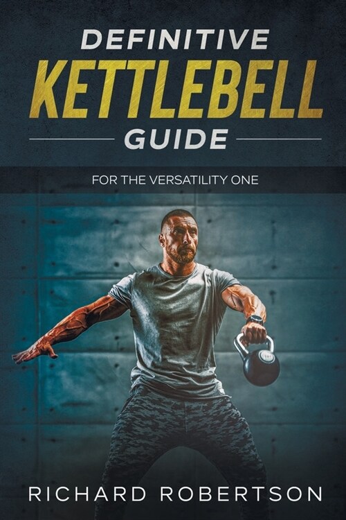 Definitive Kettlebell Guide: For The Versatility One (Paperback)