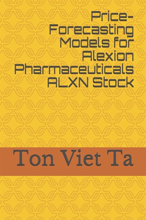 Price-Forecasting Models for Alexion Pharmaceuticals ALXN Stock (Paperback)