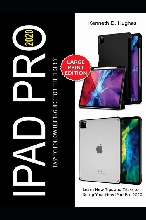 iPad Pro 2020 Easy to Follow Users Guide for the Elderly: Learn New Tips and Tricks to Setup Your New iPad Pro 2020 (Paperback)