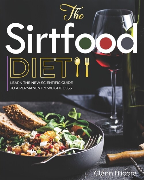 The Sirtfood Diet: Learn the New Scientific Guide to Permanently Weight loss. Forget Intermittent Fasting and Start to boost your Energy (Paperback)