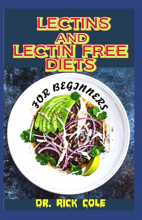 Lectins and Lectin Free Diets for Beginners: Perfect guide to all there is to know about Lectins and lectin free diets including its many benefits tha (Paperback)